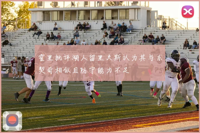 霍里批评湖人留里夫斯认为其与东契奇相似且防守能力不足