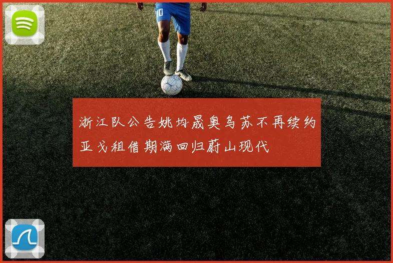 浙江队公告姚均晟奥乌苏不再续约亚戈租借期满回归蔚山现代