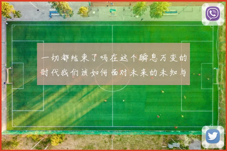 一切都结束了吗在这个瞬息万变的时代我们该如何面对未来的未知与挑战